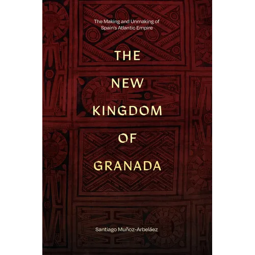 The New Kingdom of Granada: The Making and Unmaking of Spain's Atlantic Empire - Paperback