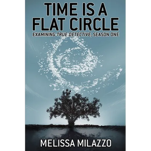Time is a Flat Circle: Examining True Detective, Season One - Paperback