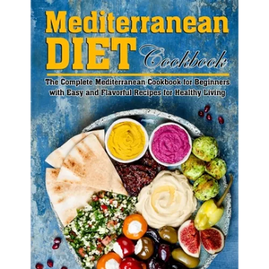 Mediterranean Diet Cookbook: The Complete Mediterranean Cookbook for Beginners with Easy and Flavorful Recipes for Healthy Living - Paperback