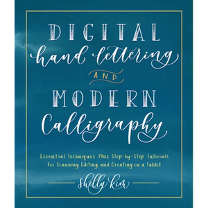 Digital Hand Lettering and Modern Calligraphy: Essential Techniques Plus Step-By-Step Tutorials for Scanning, Editing, and Creating on a Tablet - Paperback