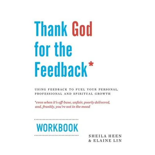 Thank God for the Feedback: Using Feedback to Fuel Your Personal, Professional and Spiritual Growth - Paperback