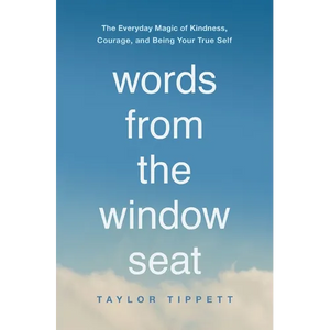 Words from the Window Seat: The Everyday Magic of Kindness, Courage, and Being Your True Self - Paperback