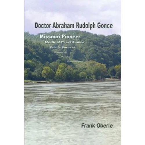 Doctor Abraham Rudolph Gonce: Missouri Pioneer - Paperback