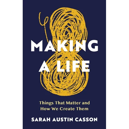 Making A Life: Things That Matter and How We Create Them - Paperback
