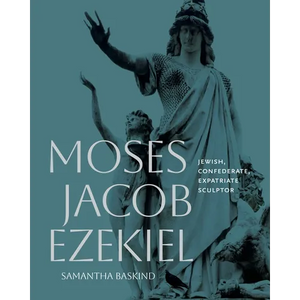 Moses Jacob Ezekiel: Jewish, Confederate, Expatriate Sculptor - Hardcover