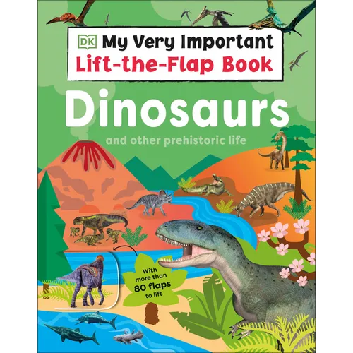 My Very Important Lift-The-Flap Book: Dinosaurs and Other Prehistoric Life: With More Than 80 Flaps to Lift