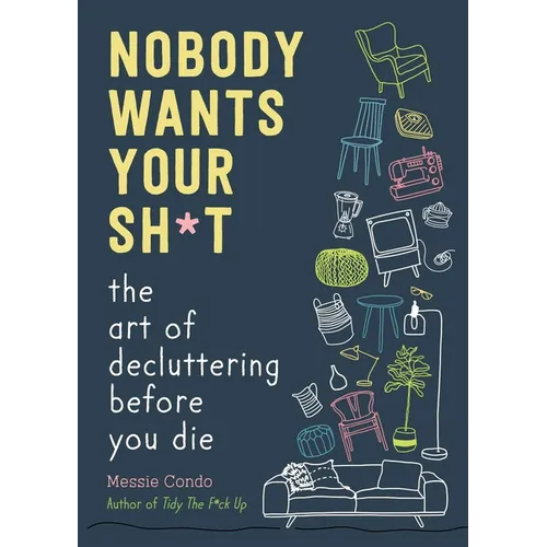 Nobody Wants Your Sh*t: The Art of Decluttering Before You Die - Hardcover