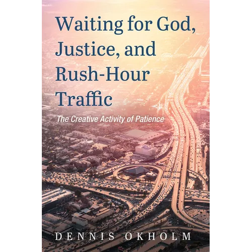 Waiting for God, Justice, and Rush-Hour Traffic: The Creative Activity of Patience - Paperback