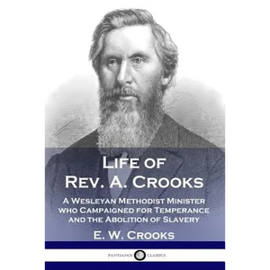 Life of Rev. A. Crooks: A Wesleyan Methodist Minister who Campaigned for Temperance and the Abolition of Slavery - Paperback