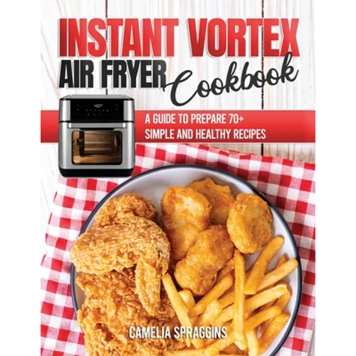 Instant Vortex Air Fryer Cookbook: A Guide to Prepare 70+ Simple and Healthy Recipes - Paperback