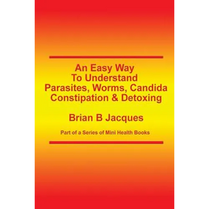 An Easy Way To Understand Parasites, Worms, Candida, Constipation & Detoxing - Paperback