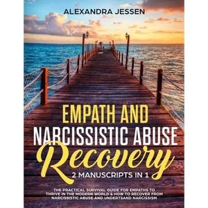 Empath and Narcissistic Abuse Recovery (2 Manuscripts in 1): The Practical Survival Guide for Empaths to Thrive in the Modern World & How to Recover f - Paperback