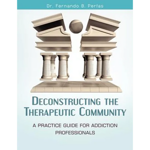 Deconstructing the Therapeutic Community: A Practice Guide for Addiction Professionals - Paperback