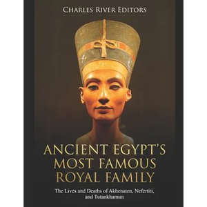 Ancient Egypt's Most Famous Royal Family: The Lives and Deaths of Akhenaten, Nefertiti, and Tutankhamun - Paperback