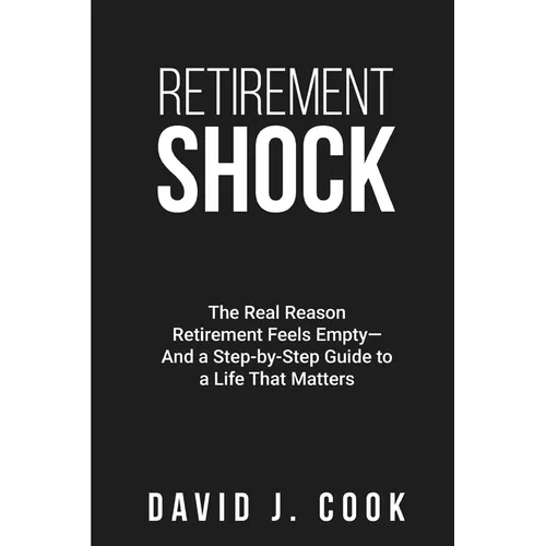 Retirement Shock: The Real Reason Retirement Feels Empty-And a Step-by-Step Guide to a Life That Matters - Paperback