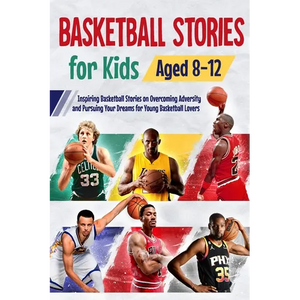 Basketball Stories for Kids Aged 8 - 12: Inspiring Basketball Stories on Overcoming Adversity and Pursuing Your Dreams for Young Basketball Lovers : 1 - Paperback