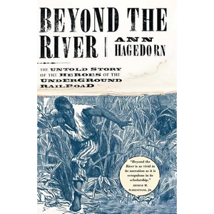 Beyond the River: The Untold Story of the Heroes of the Underground Railroad - Paperback