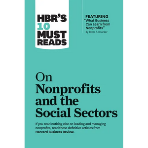 Hbr's 10 Must Reads on Nonprofits and the Social Sectors (Featuring What Business Can Learn from Nonprofits by Peter F. Drucker) - Hardcover