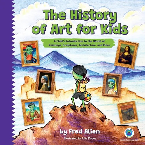 The History of Art for Kids: A Child's Introduction to the World of Paintings, Sculptures, Architecture, and More - Paperback
