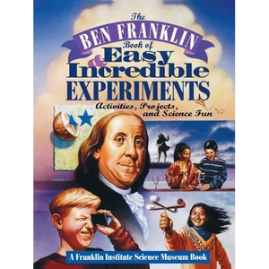 The Ben Franklin Book of Easy and Incredible Experiments: A Franklin Institute Science Museum Book - Paperback
