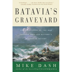 Batavia's Graveyard: The True Story of the Mad Heretic Who Led History's Bloodiest Mutiny - Paperback
