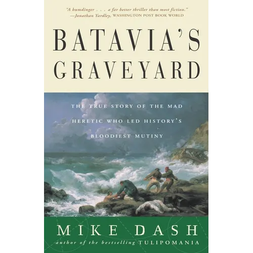 Batavia's Graveyard: The True Story of the Mad Heretic Who Led History's Bloodiest Mutiny - Paperback