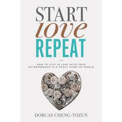 Start, Love, Repeat: How to Stay in Love with Your Entrepreneur in a Crazy Start-Up World - Hardcover
