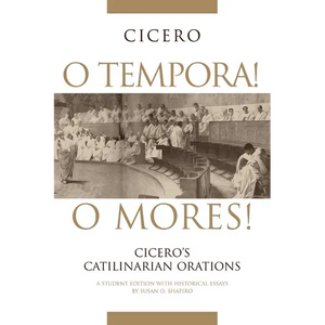 O Tempora! O Mores!: Cicero's Catilinarian Orations a Student Edition with Historical Essays - Paperback