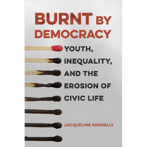 Burnt by Democracy: Youth, Inequality, and the Erosion of Civic Life - Paperback