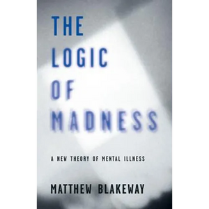 The Logic of Madness: A New Theory of Mental Illness - Paperback