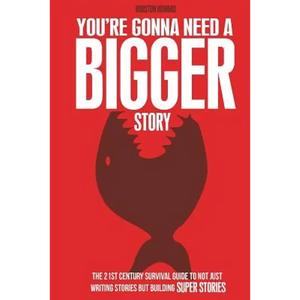 You're Gonna Need a Bigger Story: The 21st Century Survival Guide To Not Just Telling Stories, But Building Super Stories - Paperback