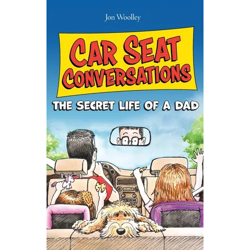 Car Seat Conversations: The Secret Life of a Dad - Hardcover