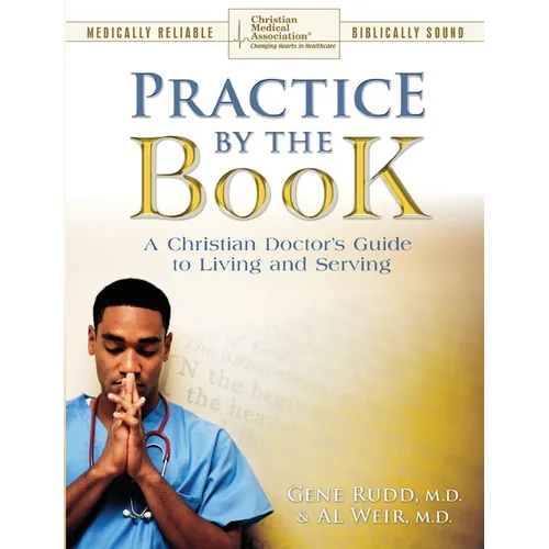 Practice By The Book: A Christian Doctor's Guide to Living and Serving - Paperback