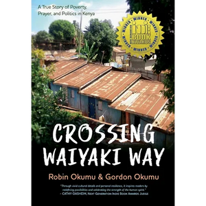 Crossing Waiyaki Way: A True Story of Poverty, Prayer, and Politics in Kenya - Hardcover