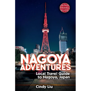 Nagoya Adventures: Local Travel Guide to Nagoya, Japan - Paperback