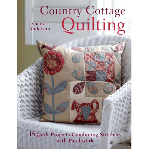 Country Cottage Quilting: Over 20 Quirky Quilt Projects Combining Stitchery with Patchwork - Paperback