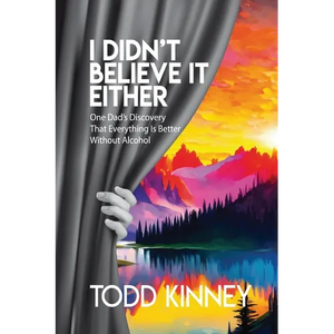 I Didn't Believe it Either: One Dad's Discovery That Everything Is Better Without Alcohol - Paperback