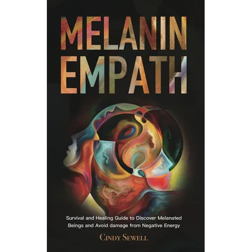The Melanin Empath: Survival and Healing Guide to Discover Melanated Beings and Avoid damage from Negative Energy - Paperback