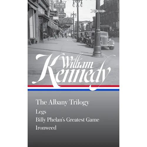 William Kennedy: The Albany Trilogy (Loa #397): Legs / Billy Phelan's Greatest Game / Ironweed - Hardcover