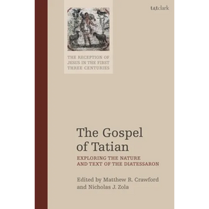 The Gospel of Tatian: Exploring the Nature and Text of the Diatessaron - Paperback