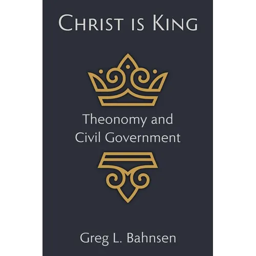 Christ Is King: Theonomy and Civil Government - Paperback
