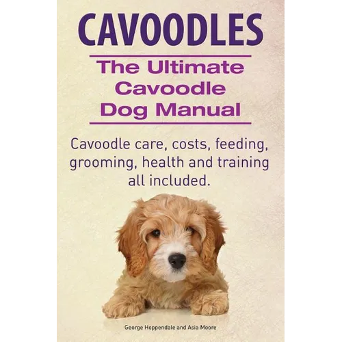 Cavoodles. Ultimate Cavoodle Dog Manual. Cavoodle care, costs, feeding, grooming, health and training all included. - Paperback
