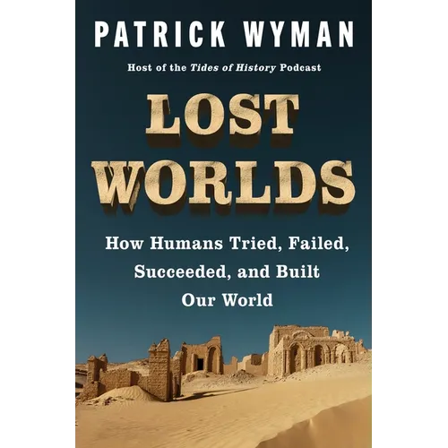 Lost Worlds: How Humans Tried, Failed, Succeeded, and Built Our World - Hardcover