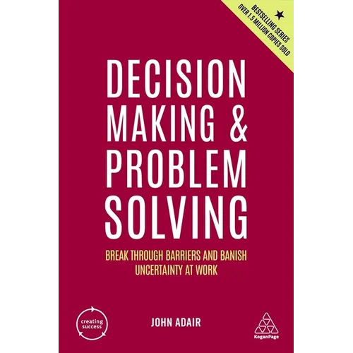 Decision Making and Problem Solving: Break Through Barriers and Banish Uncertainty at Work - Paperback