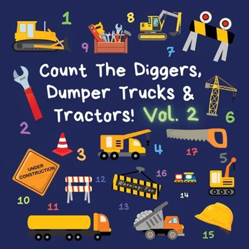 Count The Diggers, Dumper Trucks & Tractors! Volume 2: A Fun Activity Book for 2-5 Year Olds - Paperback