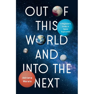 Out of This World and Into the Next: A Physicist's Guide to Space Exploration - Hardcover