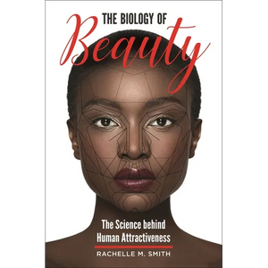 The Biology of Beauty: The Science Behind Human Attractiveness - Hardcover