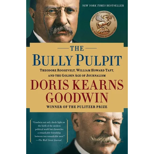 The Bully Pulpit: Theodore Roosevelt, William Howard Taft, and the Golden Age of Journalism - Paperback