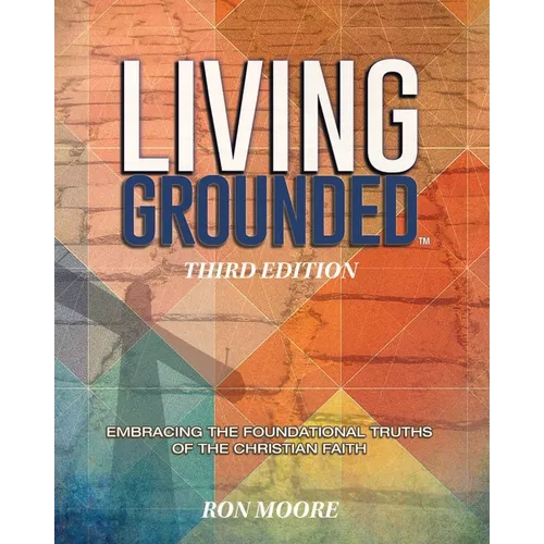 Living Grounded: Embracing the Foundational Truths of the Christian Faith - Paperback