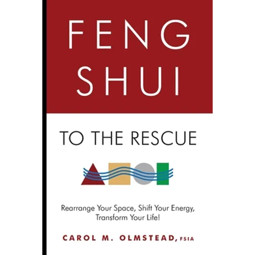 Feng Shui To The Rescue: Rearrange Your Space, Shift Your Energy, Transform Your Life! - Paperback